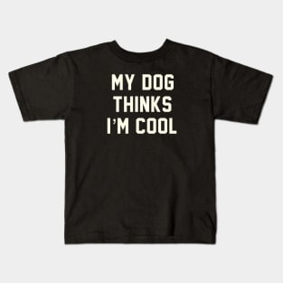 MY DOG THINKS IM COOL FUNNY SARCASTIC HUMOR NOVELTY PUPPY Kids T-Shirt